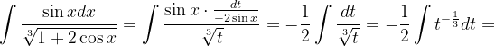 \dpi{120} \int \frac{\sin xdx}{\sqrt[3]{1+2\cos x}}=\int \frac{\sin x\cdot \frac{dt}{-2 \sin x}}{\sqrt[3]{t}}=-\frac{1}{2}\int \frac{dt}{\sqrt[3]{t}}=-\frac{1}{2}\int t^{-\frac{1}{3}}dt=